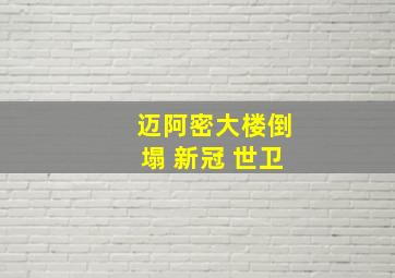 迈阿密大楼倒塌 新冠 世卫